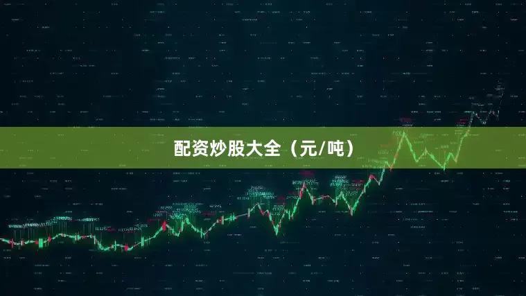 配资炒股大全（元/吨）