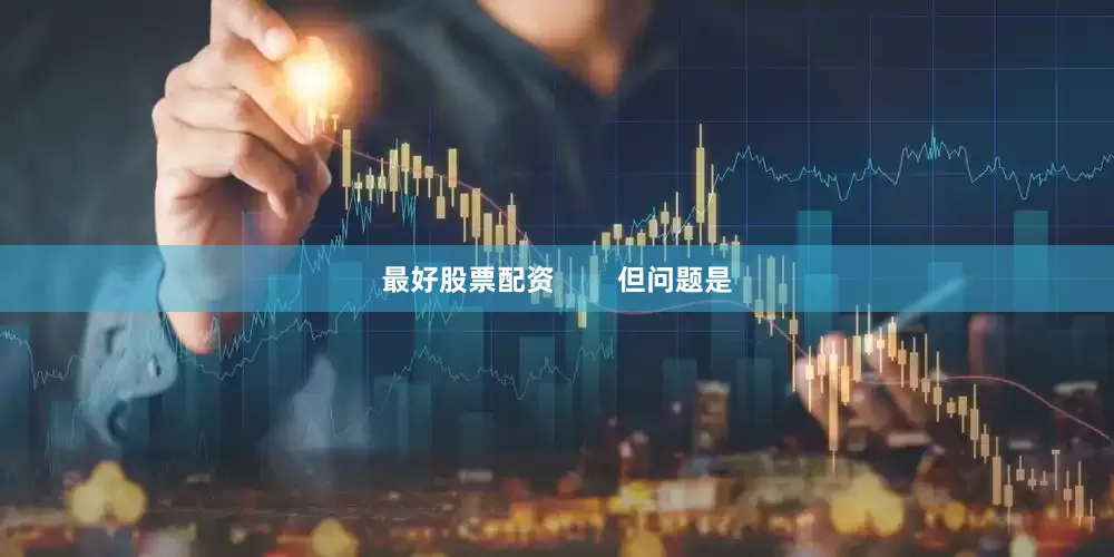 最好股票配资        但问题是
