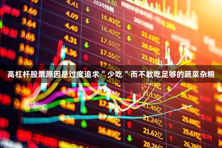 高杠杆股票原因是过度追求＂少吃＂而不敢吃足够的蔬菜杂粮